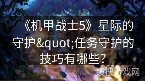 《机甲战士5》星际的守护"任务守护的技巧有哪些？
