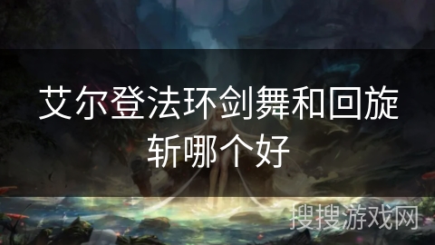 艾尔登法环剑舞和回旋斩哪个好