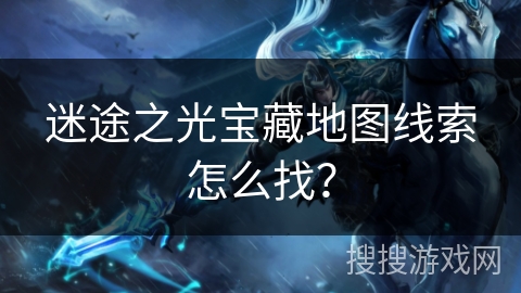迷途之光宝藏地图线索怎么找？