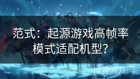 范式：起源游戏高帧率模式适配机型？