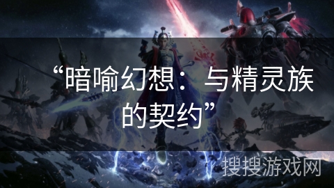 “暗喻幻想：与精灵族的契约”