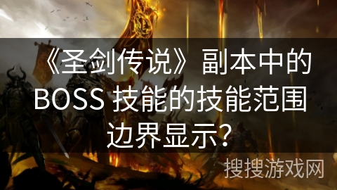 《圣剑传说》副本中的 BOSS 技能的技能范围边界显示? 《圣剑传说》副本中的 BOSS 技能的技能范围边界显示?