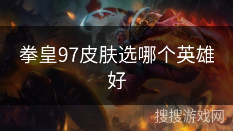 拳皇97皮肤选哪个英雄好