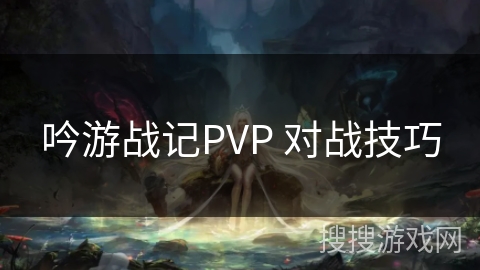 吟游战记PVP 对战技巧