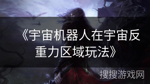 《宇宙机器人在宇宙反重力区域玩法》