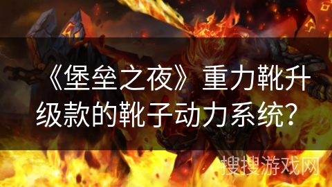 《堡垒之夜》重力靴升级款的靴子动力系统？