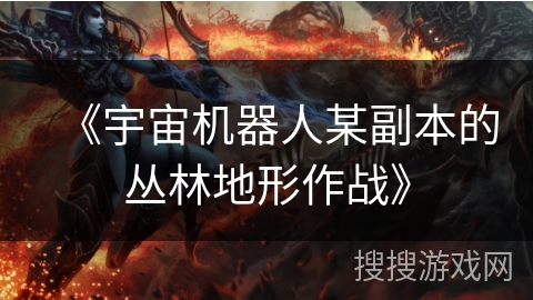 《宇宙机器人某副本的丛林地形作战》