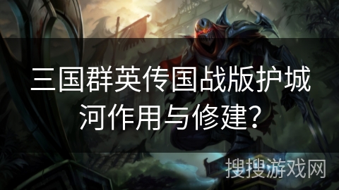 三国群英传国战版护城河作用与修建？