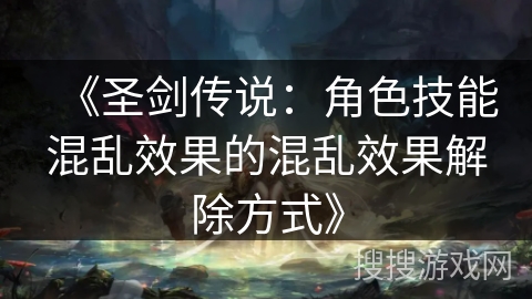 《圣剑传说：角色技能混乱效果的混乱效果解除方式》