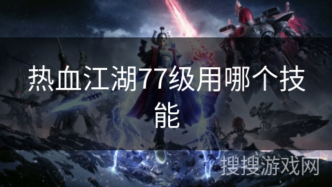 热血江湖77级用哪个技能