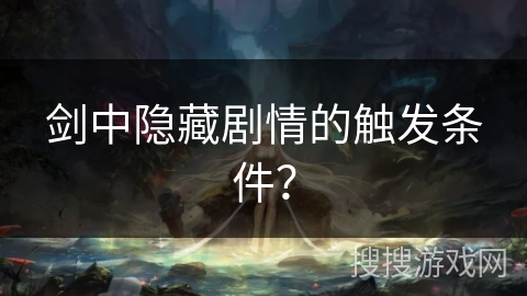 剑中隐藏剧情的触发条件？