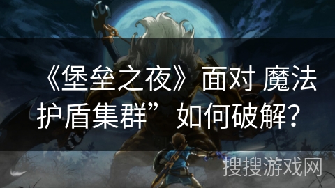 《堡垒之夜》面对 魔法护盾集群”如何破解？