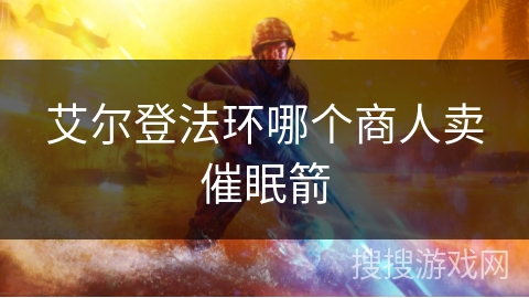 艾尔登法环哪个商人卖催眠箭