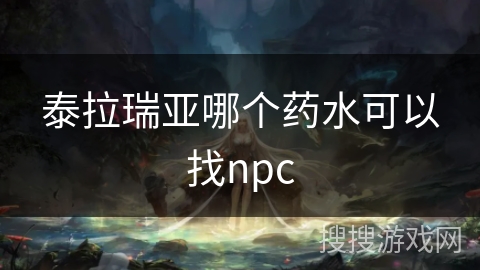 泰拉瑞亚哪个药水可以找npc
