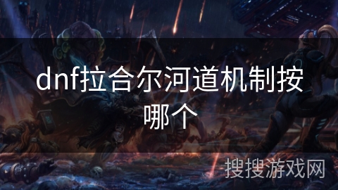 dnf拉合尔河道机制按哪个