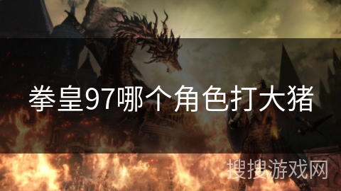 拳皇97哪个角色打大猪
