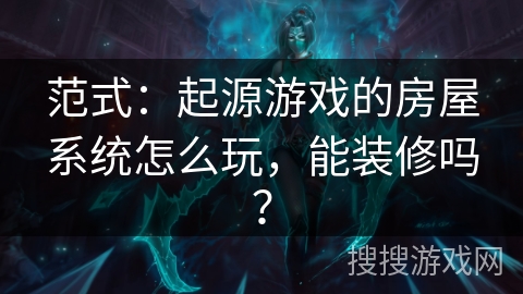 范式：起源游戏的房屋系统怎么玩，能装修吗？