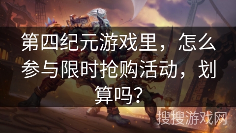 第四纪元游戏里，怎么参与限时抢购活动，划算吗？