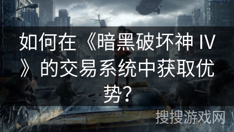 如何在《暗黑破坏神 IV》的交易系统中获取优势？