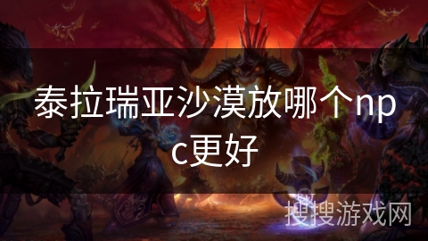 泰拉瑞亚沙漠放哪个npc更好