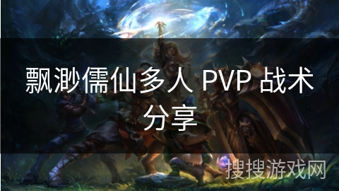 飘渺儒仙多人 PVP 战术分享