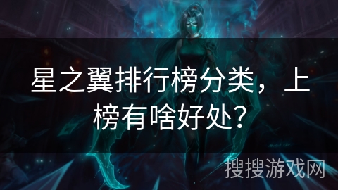 星之翼排行榜分类，上榜有啥好处？