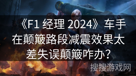 《F1 经理 2024》车手在颠簸路段减震效果太差失误颠簸咋办？