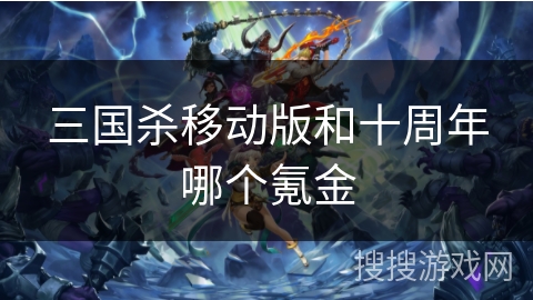 三国杀移动版和十周年哪个氪金