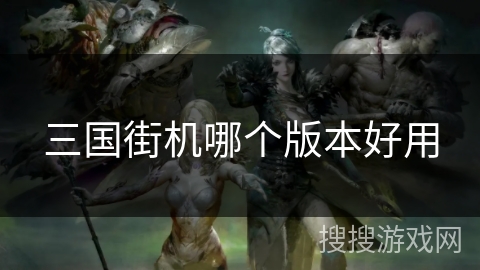 三国街机哪个版本好用