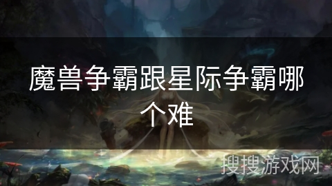 魔兽争霸跟星际争霸哪个难