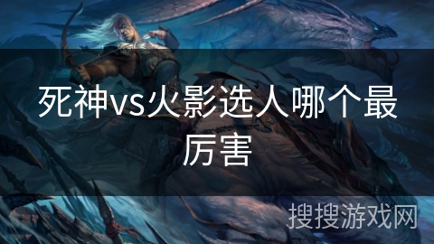 死神vs火影选人哪个最厉害