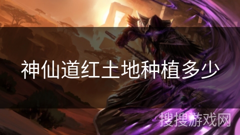 神仙道红土地种植多少