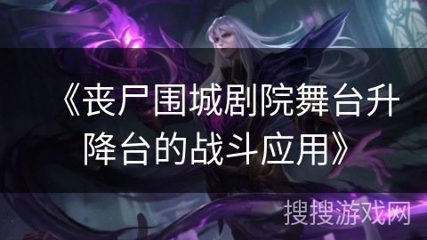 《丧尸围城剧院舞台升降台的战斗应用》