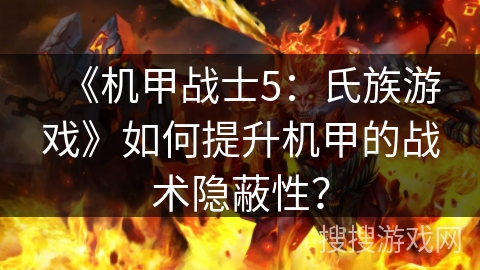《机甲战士5：氏族游戏》如何提升机甲的战术隐蔽性？