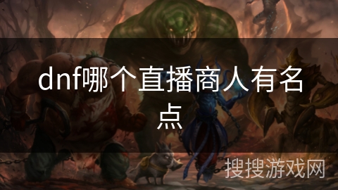 dnf哪个直播商人有名点