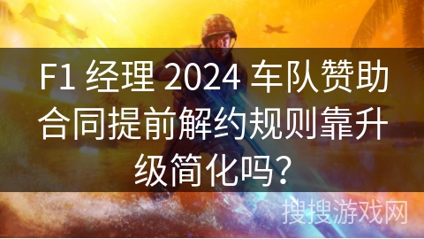 F1 经理 2024 车队赞助合同提前解约规则靠升级简化吗? F1 经理 2024 车队赞助合同提前解约规则靠升级简化吗?