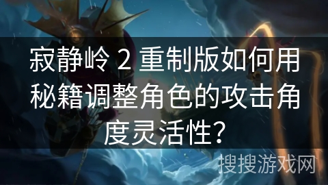 寂静岭 2 重制版如何用秘籍调整角色的攻击角度灵活性？