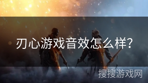 刃心游戏音效怎么样？