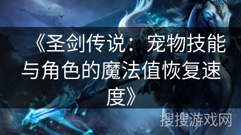 《圣剑传说：宠物技能与角色的魔法值恢复速度》