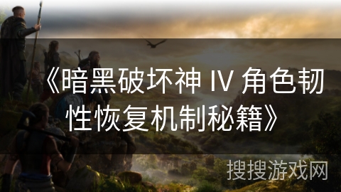 《暗黑破坏神 IV 角色韧性恢复机制秘籍》
