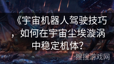 《宇宙机器人驾驶技巧，如何在宇宙尘埃漩涡中稳定机体？