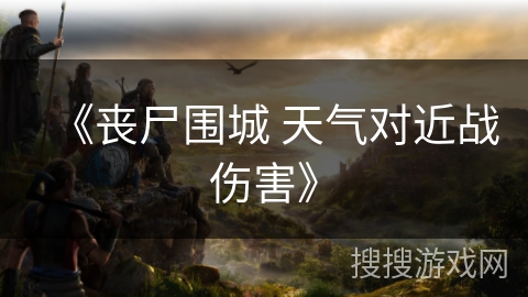 《丧尸围城 天气对近战伤害》