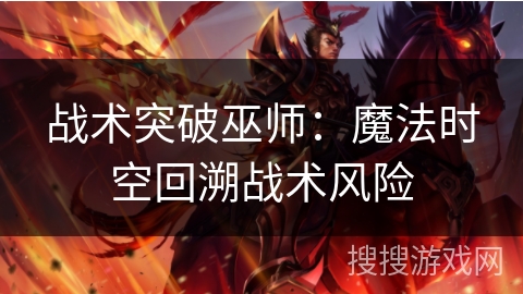 战术突破巫师:魔法时空回溯战术风险