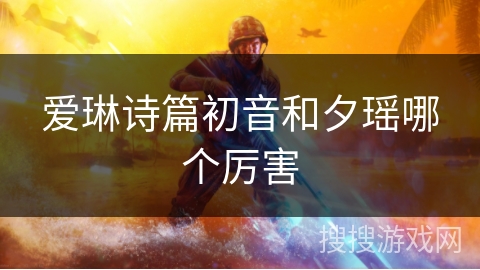 爱琳诗篇初音和夕瑶哪个厉害